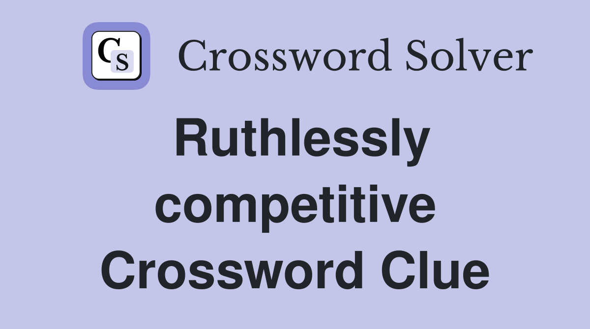 Ruthlessly competitive Crossword Clue