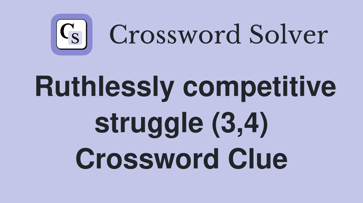 Ruthlessly competitive struggle (3,4) Crossword Clue