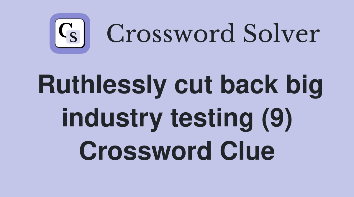 Ruthlessly cut back big industry testing (9) Crossword Clue