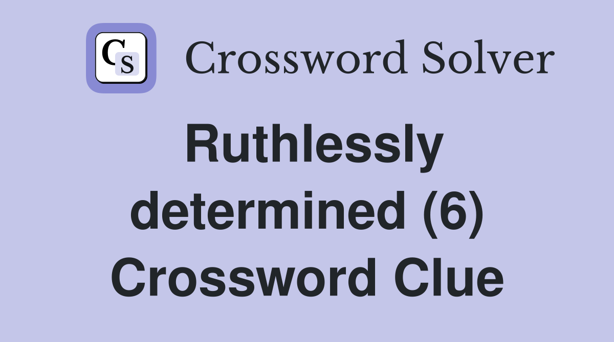 Ruthlessly determined (6) Crossword Clue