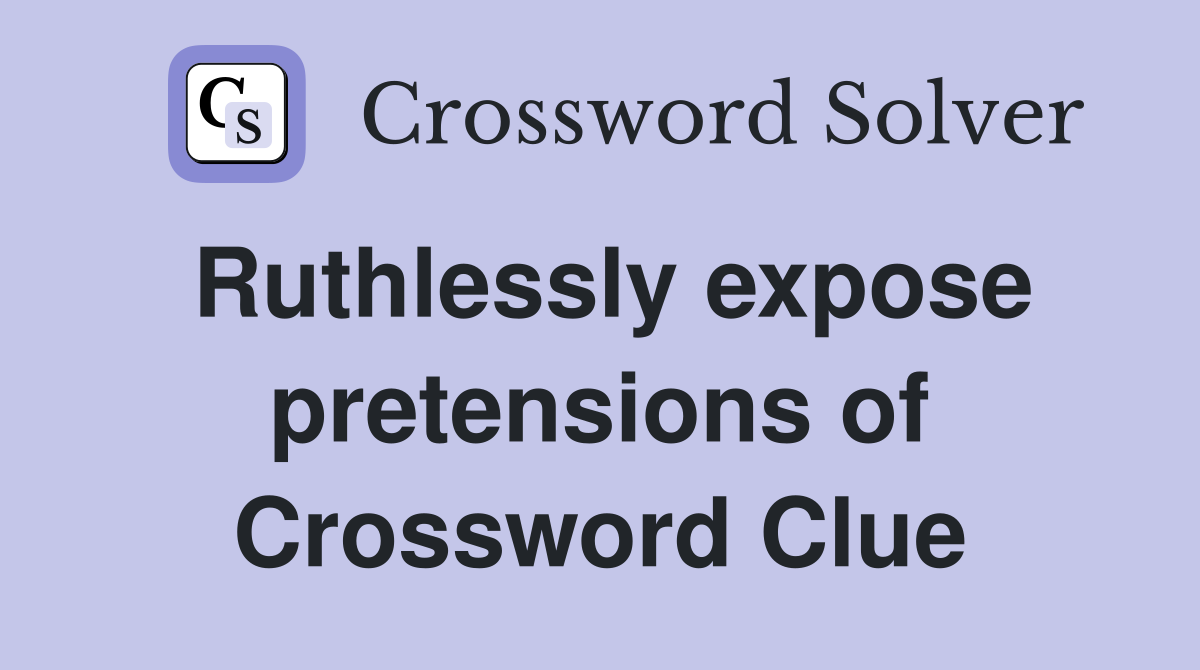 Ruthlessly expose pretensions of Crossword Clue