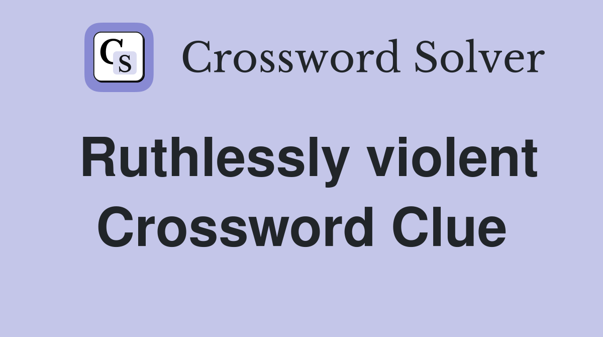 Ruthlessly violent Crossword Clue
