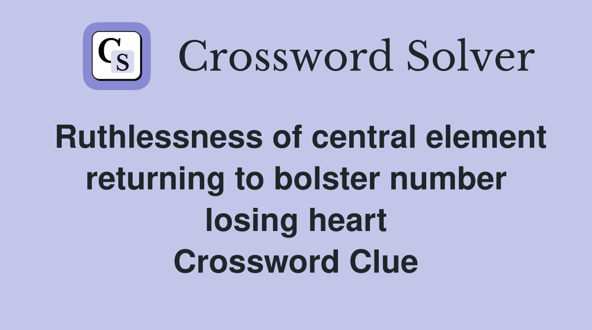 Ruthlessness of central element returning to bolster number losing heart Crossword Clue