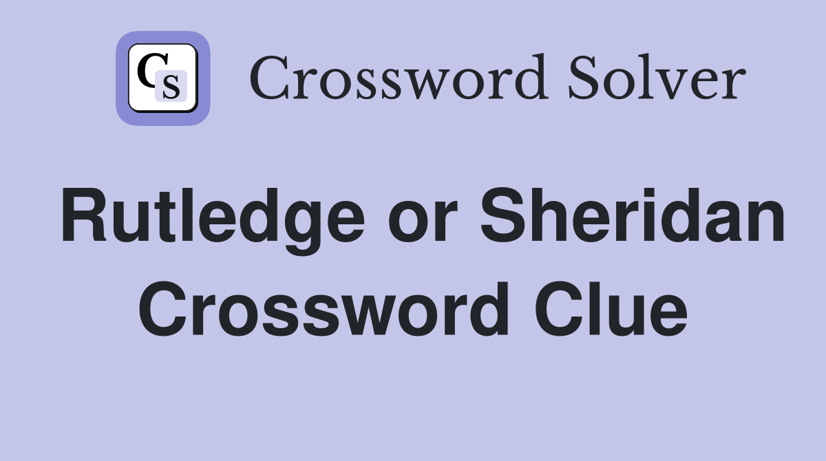 Rutledge or Sheridan Crossword Clue