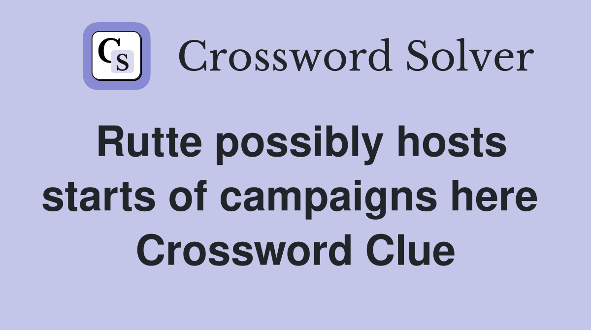 Rutte possibly hosts starts of campaigns here  Crossword Clue