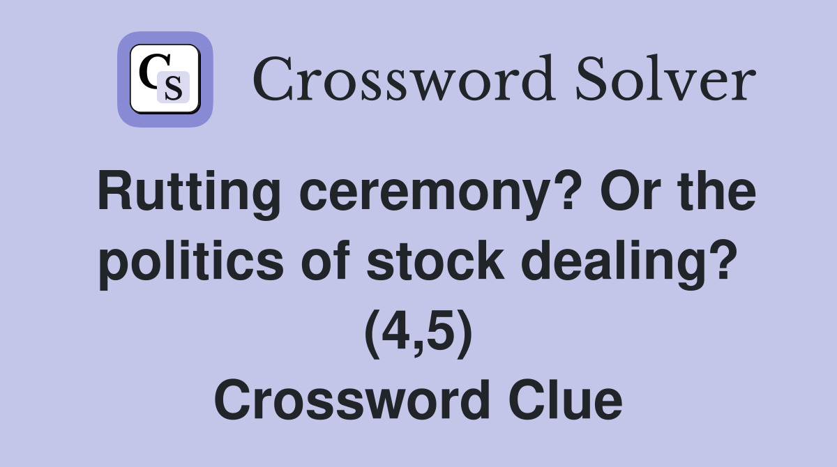 Rutting ceremony? Or the politics of stock dealing? (4,5) Crossword Clue