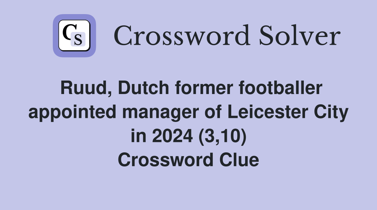 Ruud, Dutch former footballer appointed manager of Leicester City in 2024 (3,10) Crossword Clue