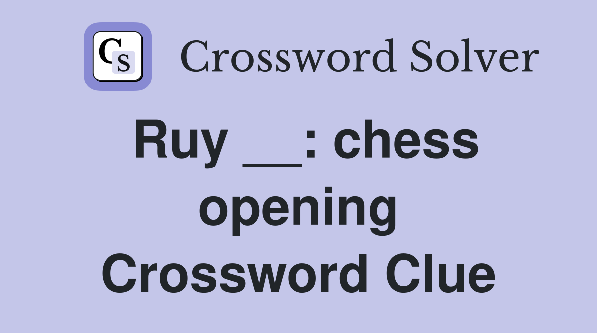 Ruy __: chess opening Crossword Clue