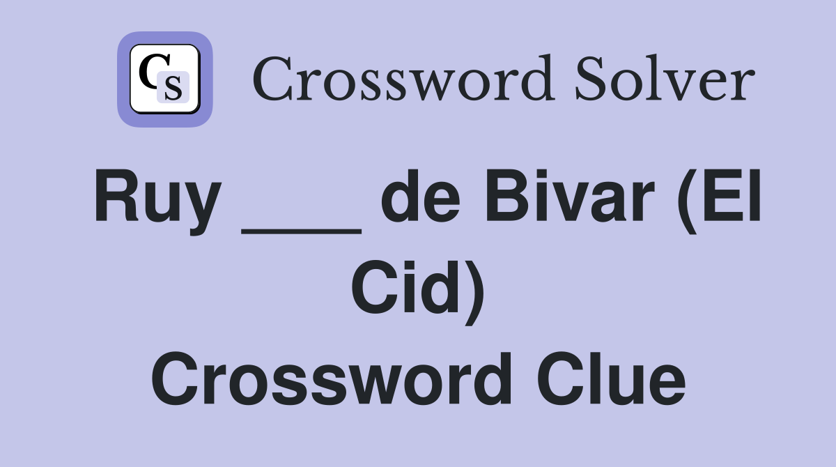 Ruy ___ de Bivar (El Cid) Crossword Clue