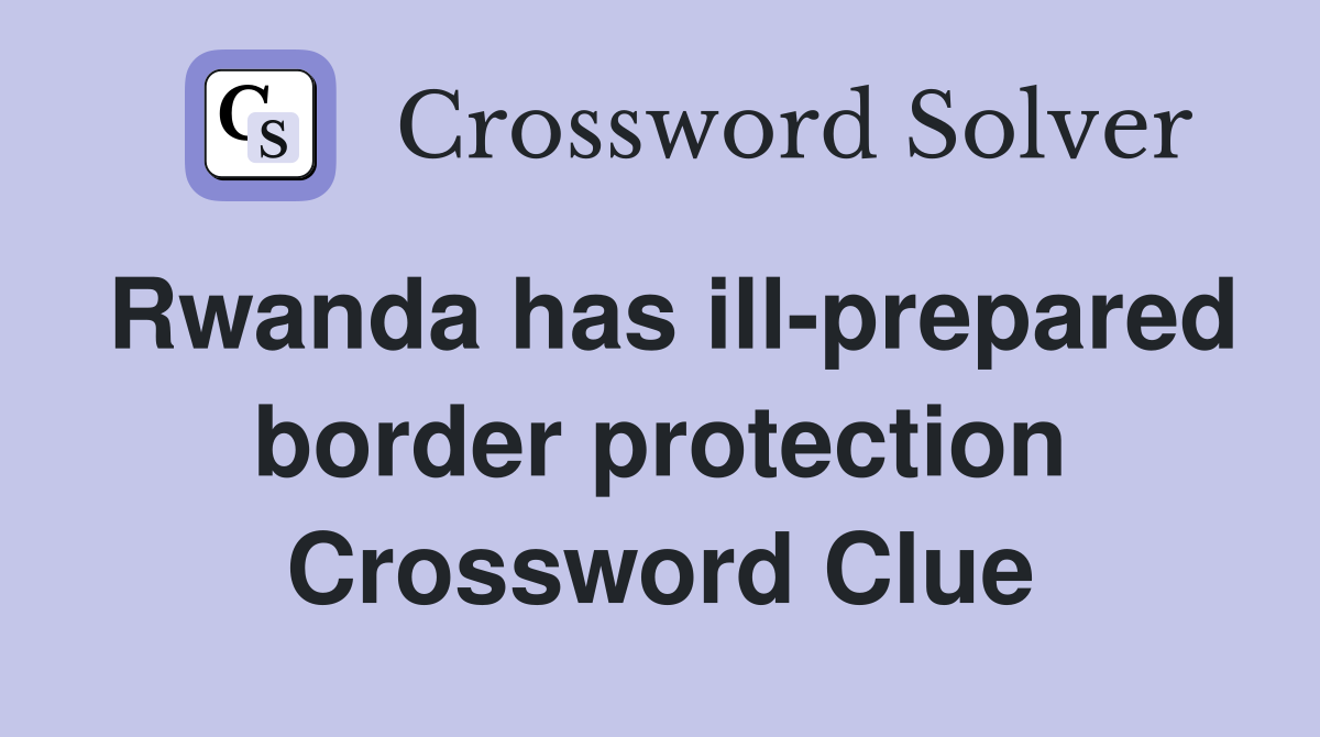 Rwanda has ill-prepared border protection Crossword Clue