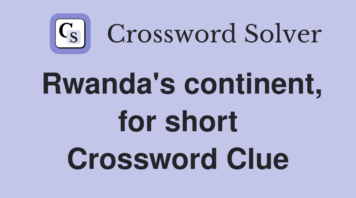 Rwanda's continent, for short Crossword Clue