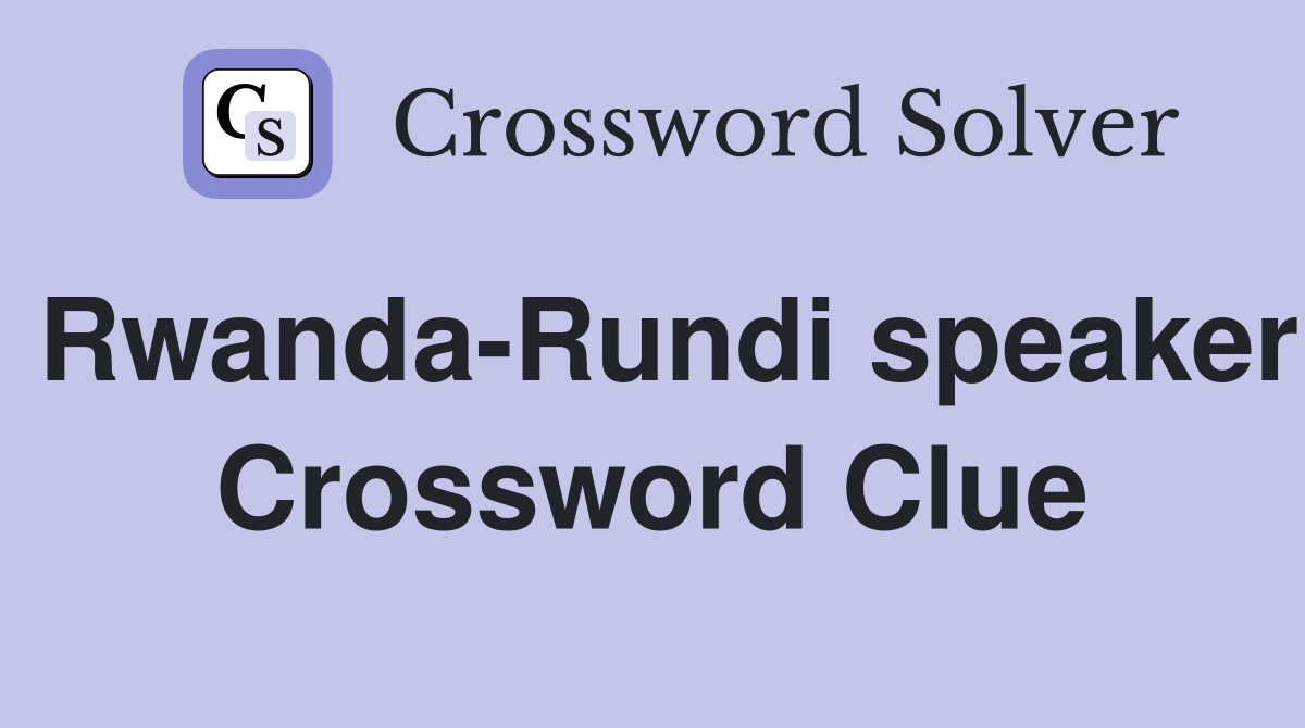 Rwanda-Rundi speaker Crossword Clue