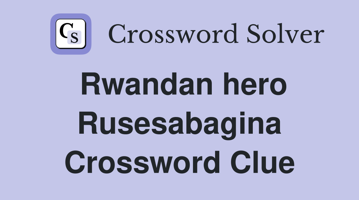 Rwandan hero Rusesabagina Crossword Clue