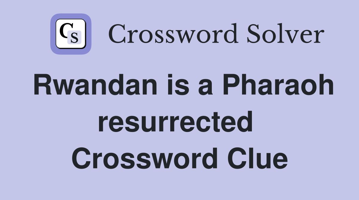 Rwandan is a Pharaoh resurrected  Crossword Clue