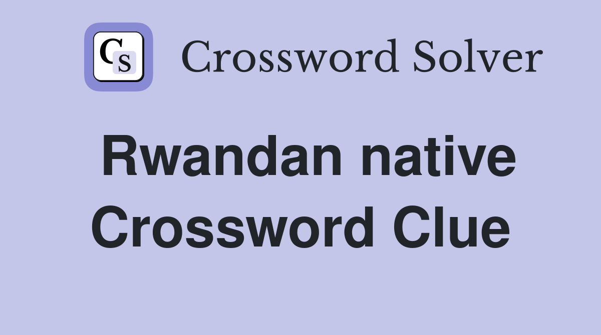 Rwandan native Crossword Clue