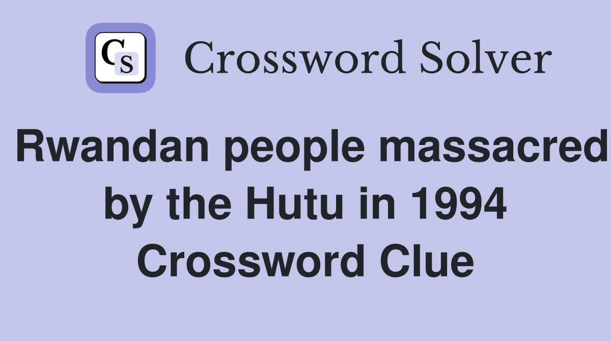 Rwandan people massacred by the Hutu in 1994 Crossword Clue