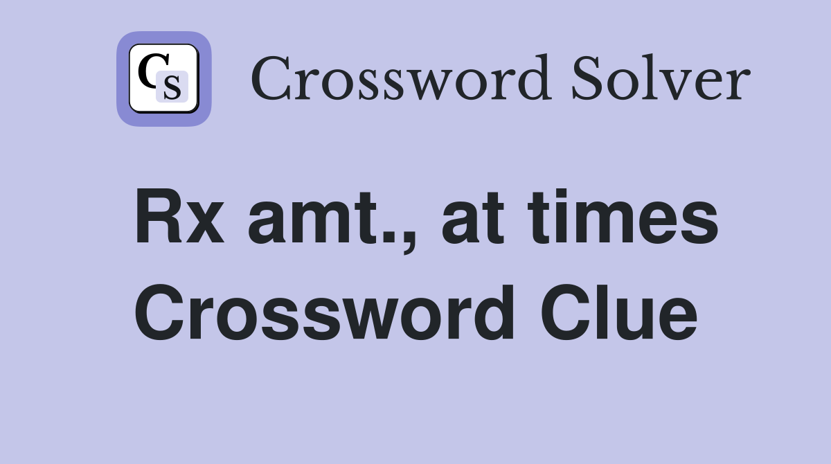 Rx amt., at times Crossword Clue