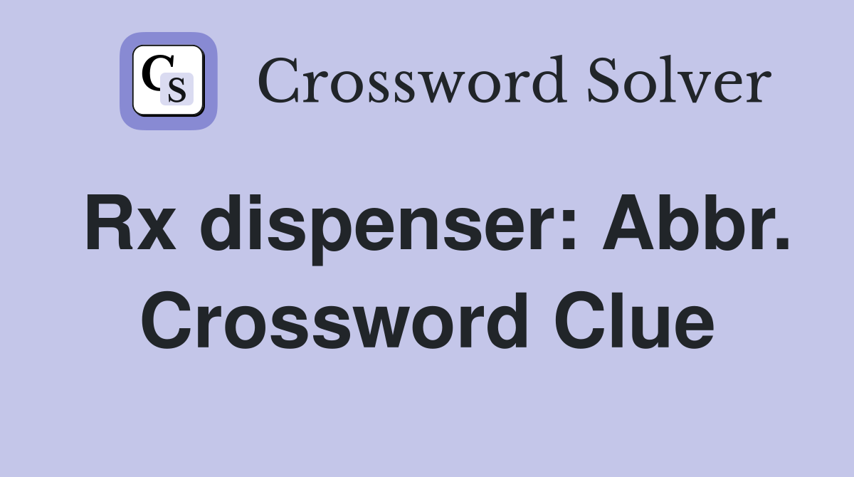 Rx dispenser: Abbr. Crossword Clue