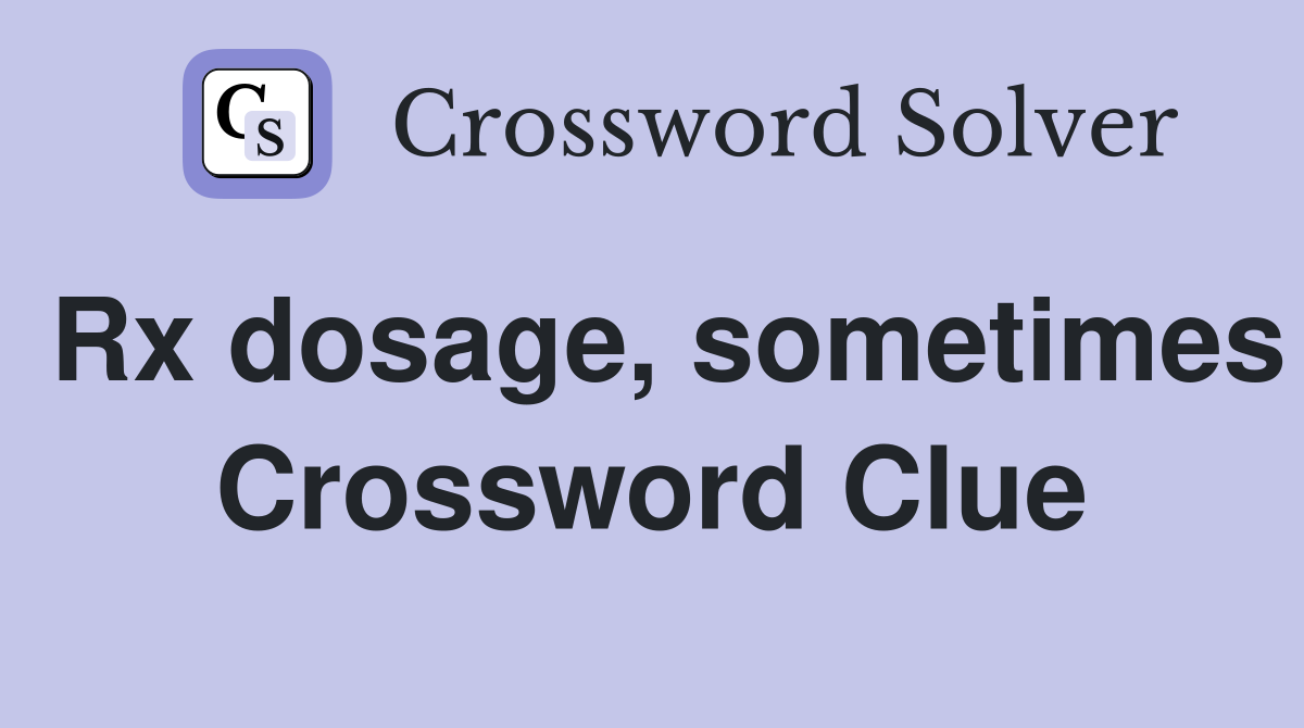 Rx dosage, sometimes Crossword Clue