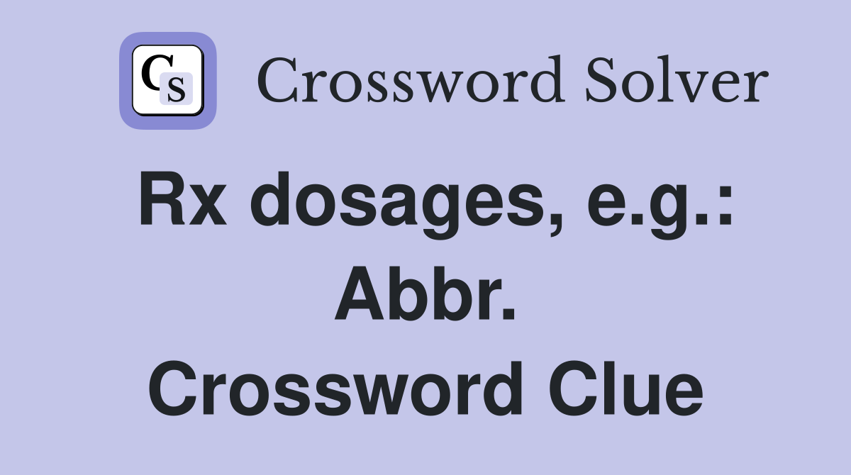 Rx dosages, e.g.: Abbr. Crossword Clue