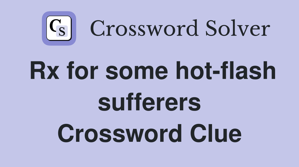 Rx for some hot-flash sufferers Crossword Clue