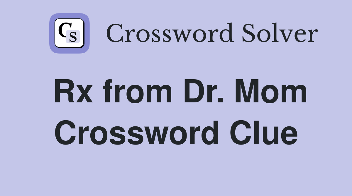 Rx from Dr. Mom Crossword Clue