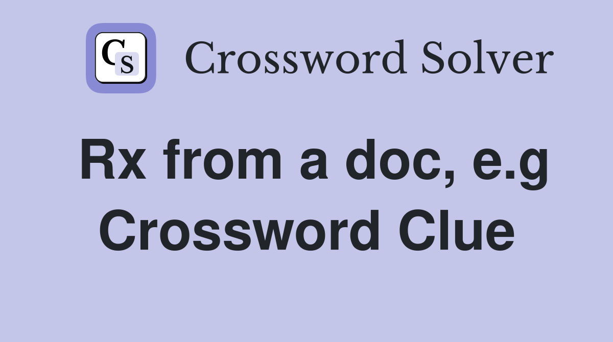 Rx from a doc, e.g Crossword Clue