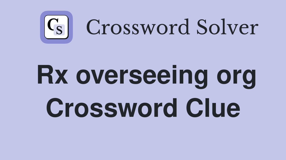 Rx overseeing org Crossword Clue