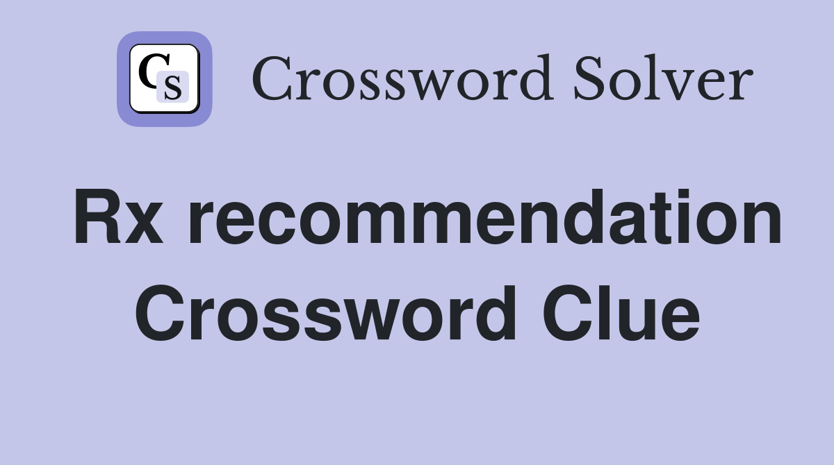 Rx recommendation Crossword Clue