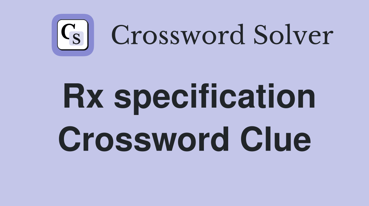 Rx specification Crossword Clue