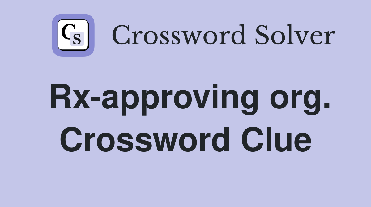 Rx-approving org. Crossword Clue