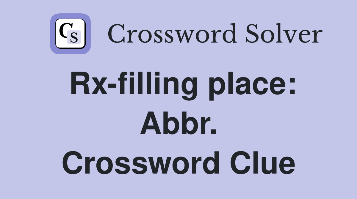 Rx-filling place: Abbr. Crossword Clue