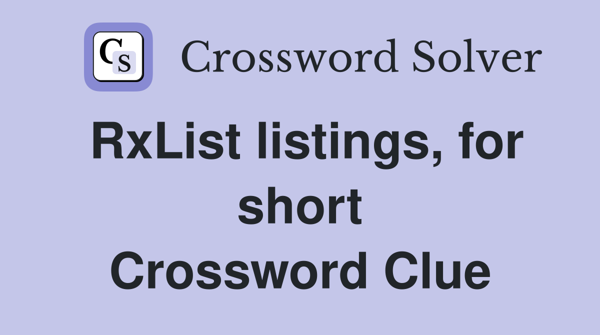 RxList listings, for short Crossword Clue