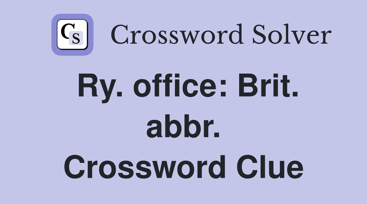 Ry. office: Brit. abbr. Crossword Clue