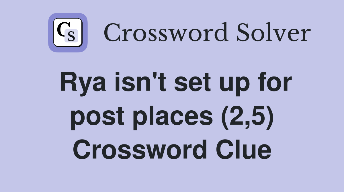 Rya isn't set up for post places (2,5) Crossword Clue