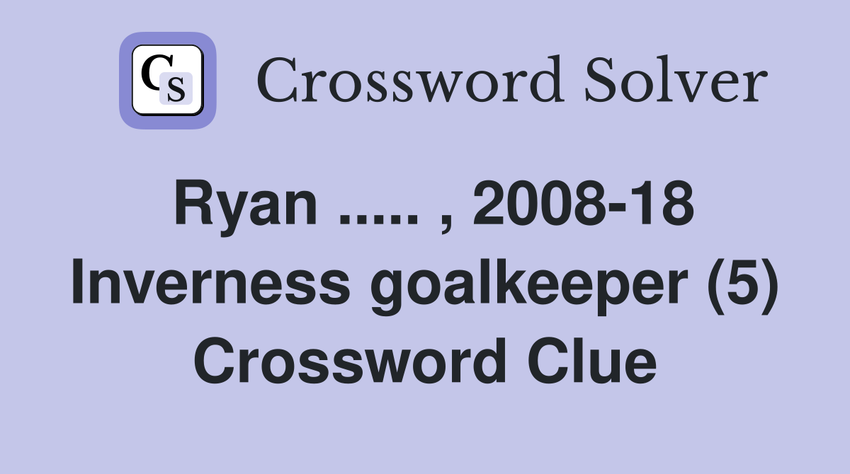 Ryan ..... , 2008-18 Inverness goalkeeper (5) Crossword Clue