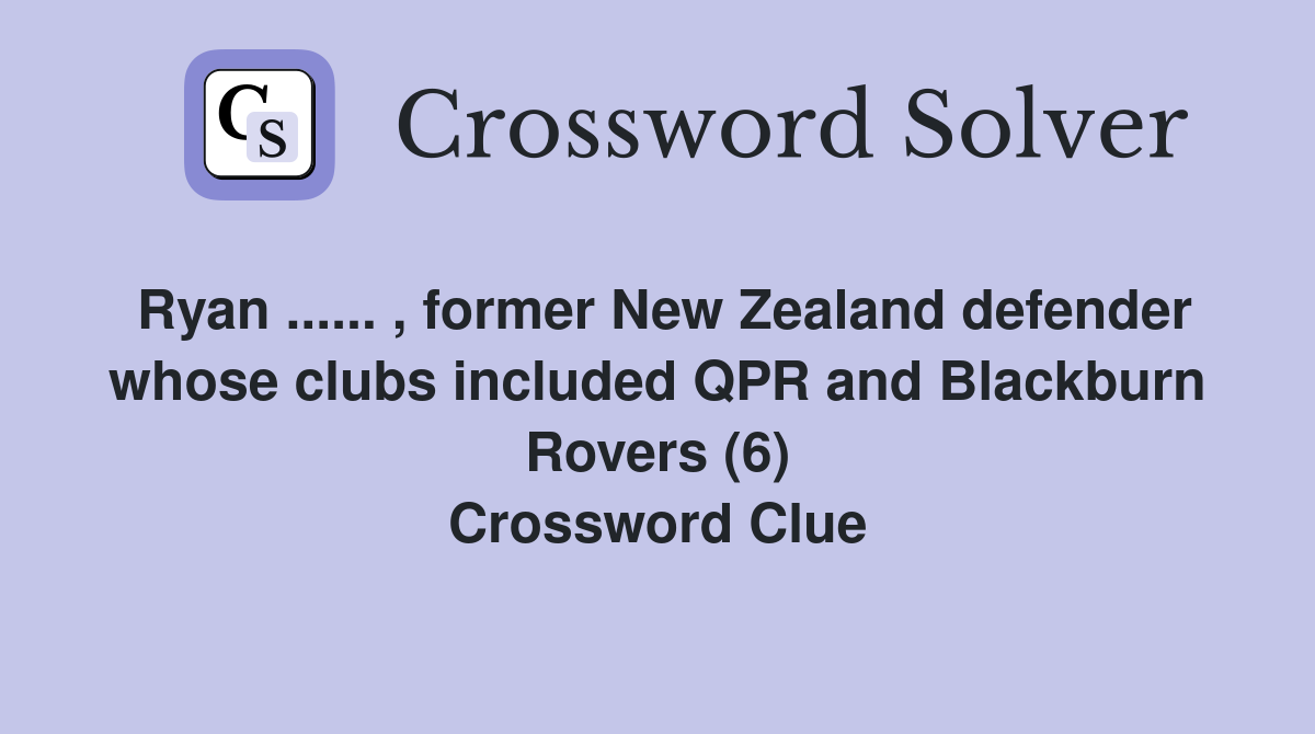 Ryan ...... , former New Zealand defender whose clubs included QPR and Blackburn Rovers (6) Crossword Clue