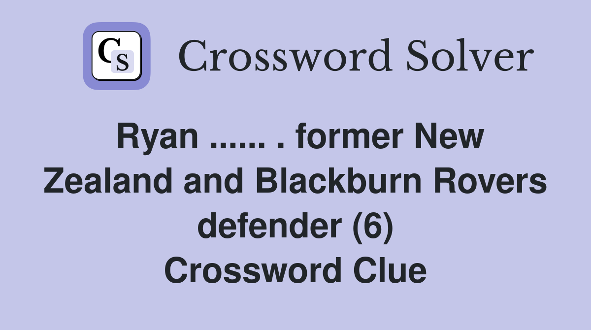 Ryan ...... . former New Zealand and Blackburn Rovers defender (6) Crossword Clue