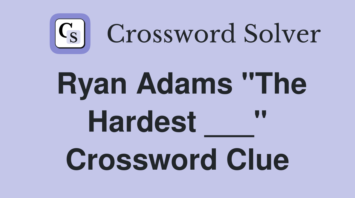 Ryan Adams "The Hardest ___" Crossword Clue