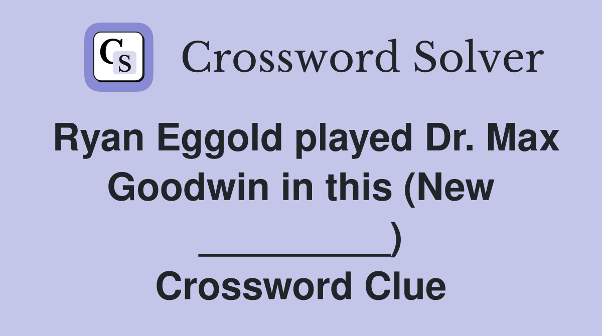 Ryan Eggold played Dr. Max Goodwin in this (New _________) Crossword Clue