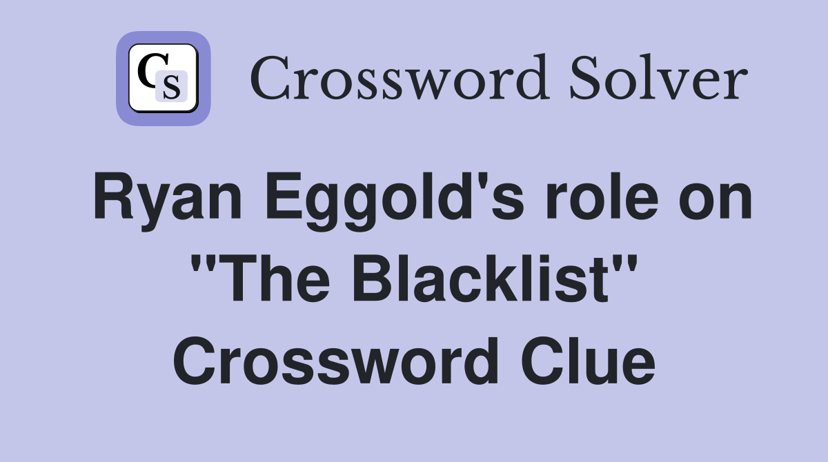 Ryan Eggold's role on "The Blacklist" Crossword Clue