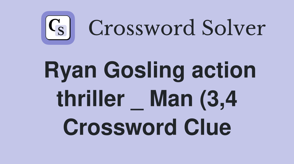Ryan Gosling action thriller Man (3 4) Crossword Clue Answers Ryan Gosling action thriller Man (3 4) Crossword Clue Answers