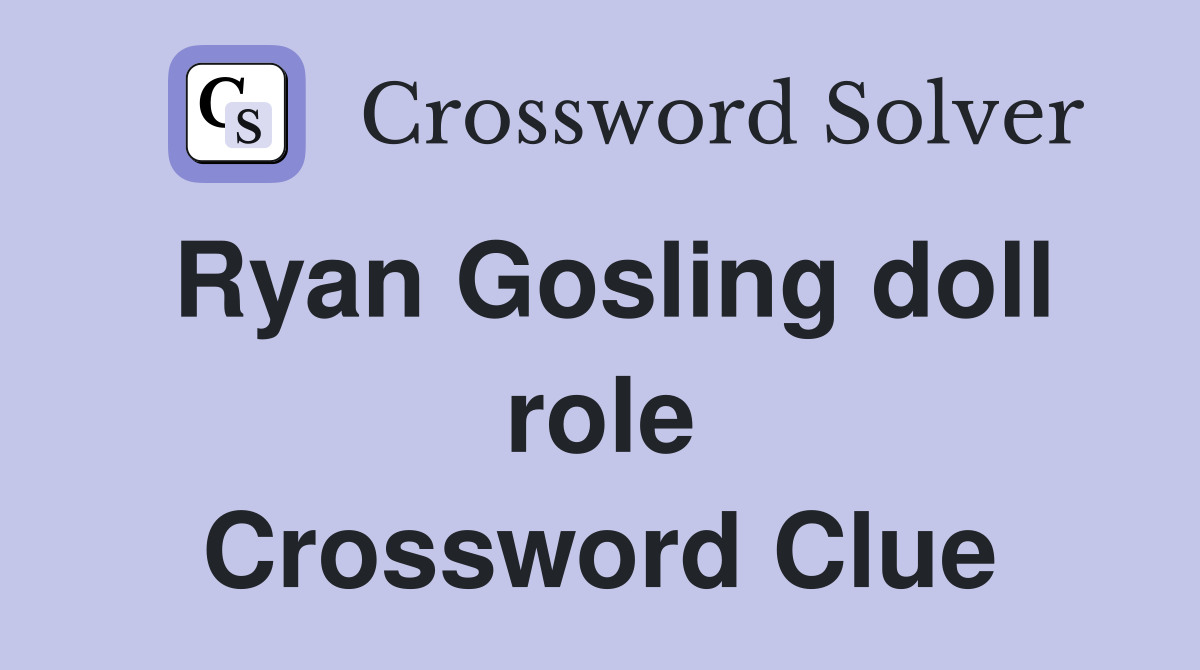Ryan Gosling doll role Crossword Clue