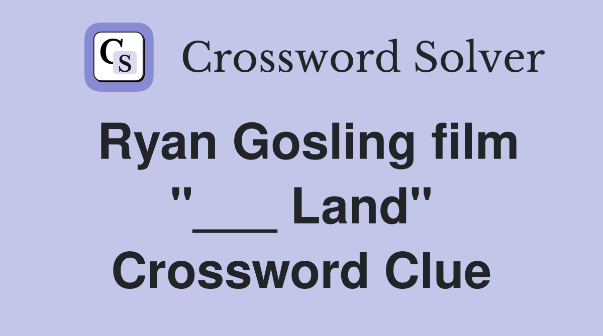 Ryan Gosling film "___ Land" Crossword Clue