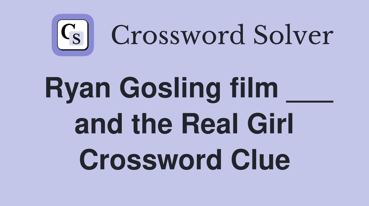 Ryan Gosling film ___ and the Real Girl Crossword Clue