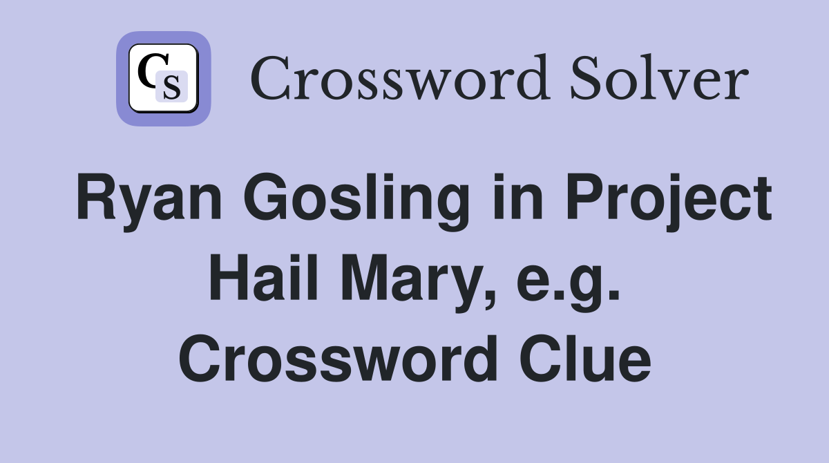 Ryan Gosling in Project Hail Mary, e.g. Crossword Clue