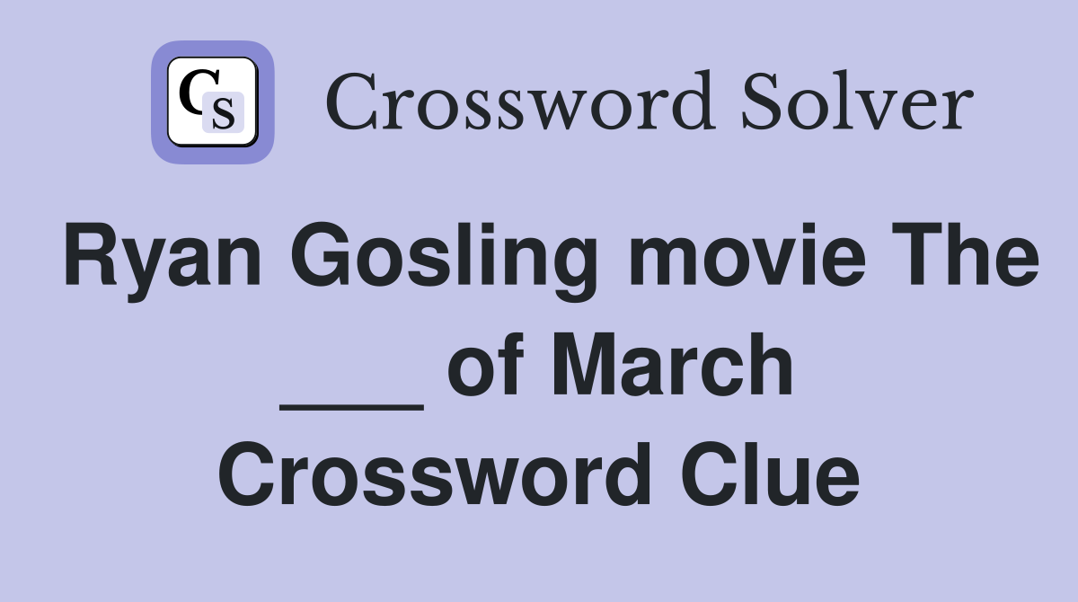 Ryan Gosling movie The ___ of March Crossword Clue