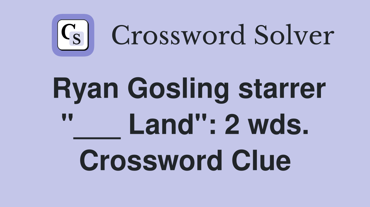 Ryan Gosling starrer "___ Land": 2 wds. Crossword Clue