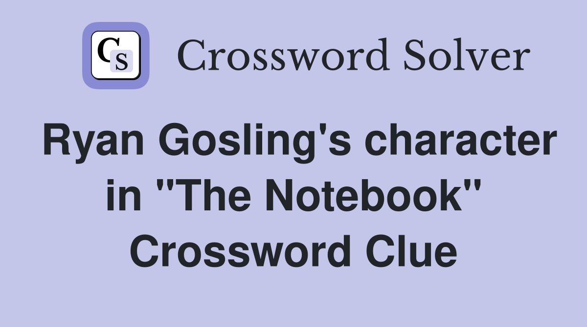 Ryan Gosling's character in "The Notebook" Crossword Clue