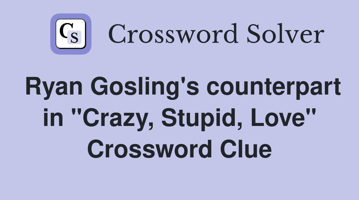 Ryan Gosling's counterpart in "Crazy, Stupid, Love" Crossword Clue